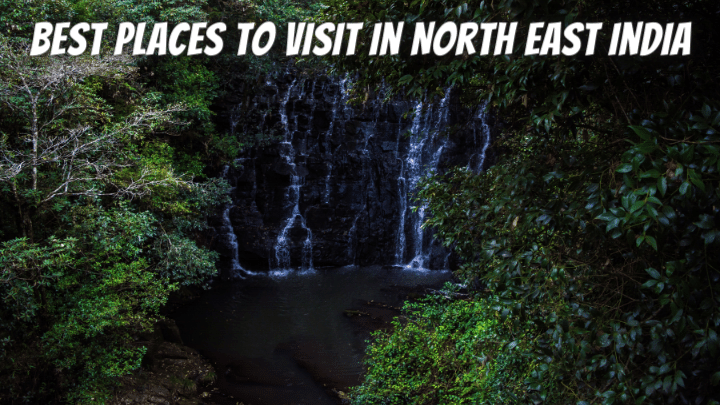 Best Places to Visit in North East India