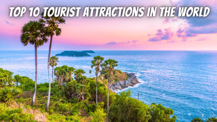 Top 10 Tourist Attractions in The World