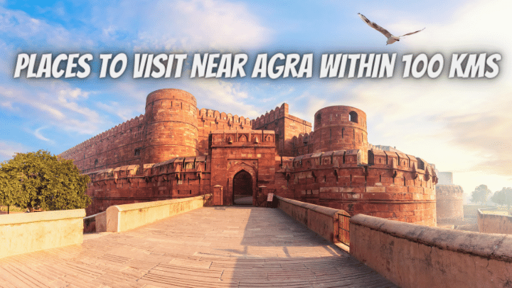 Places to Visit Near Agra Within 100 kms