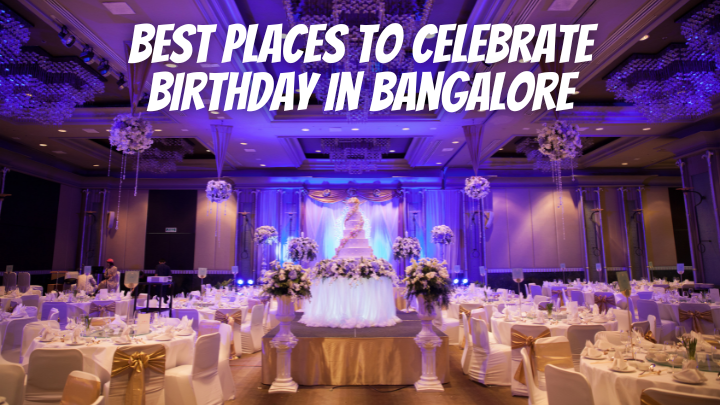 Best Places to Celebrate Birthday in Bangalore