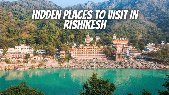 Hidden Places to Visit in Rishikesh